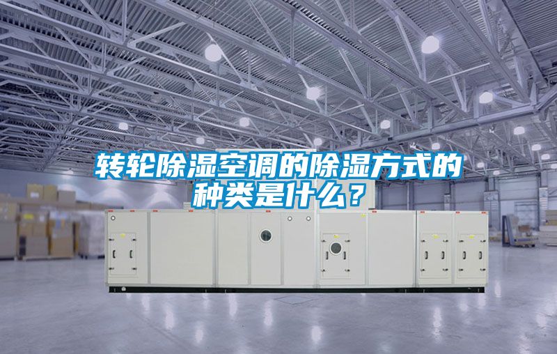 轉輪除濕空調的除濕方式的種類是什么？