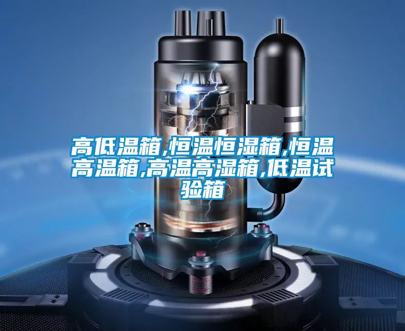 高低溫箱,恒溫恒濕箱,恒溫高溫箱,高溫高濕箱,低溫試驗箱