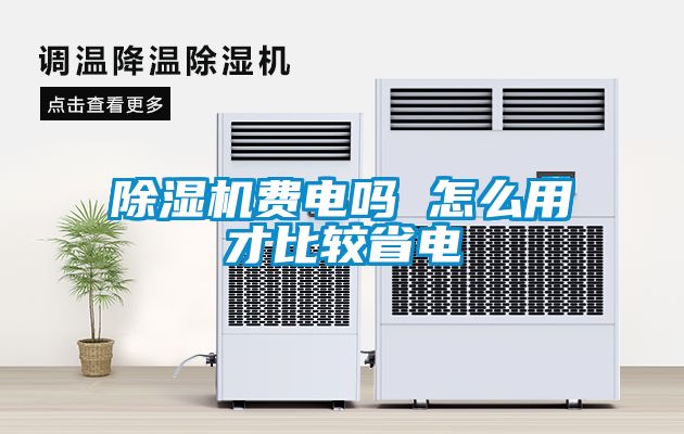 除濕機費電嗎 怎么用才比較省電