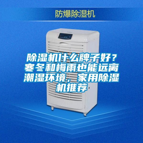 除濕機(jī)什么牌子好？寒冬和梅雨也能遠(yuǎn)離潮濕環(huán)境，家用除濕機(jī)推薦