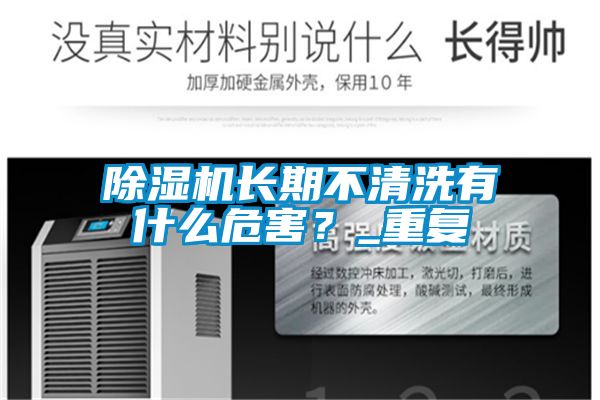 除濕機長期不清洗有什么危害？_重復