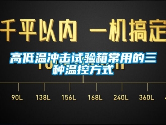 常見(jiàn)問(wèn)題高低溫沖擊試驗(yàn)箱常用的三種溫控方式