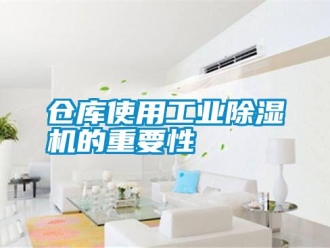企業(yè)新聞倉庫使用工業(yè)除濕機(jī)的重要性