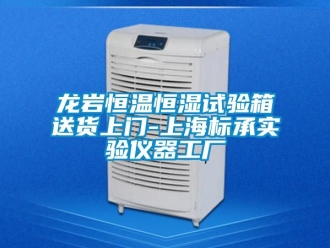 新聞資訊龍巖恒溫恒濕試驗箱送貨上門-上海標承實驗儀器工廠