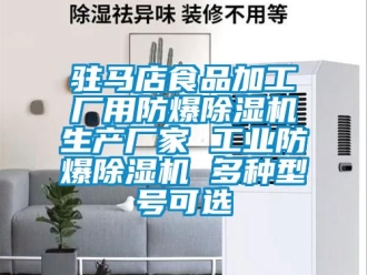 企業(yè)新聞駐馬店食品加工廠用防爆除濕機生產(chǎn)廠家 工業(yè)防爆除濕機 多種型號可選
