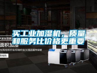 行業新聞買工業加濕機，質量和服務比價格更重要