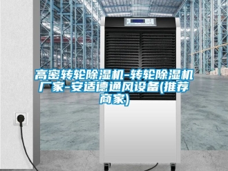 企業(yè)新聞高密轉輪除濕機-轉輪除濕機廠家-安適德通風設備(推薦商家)