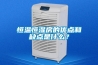 恒溫恒濕房的優點和缺點是什么？